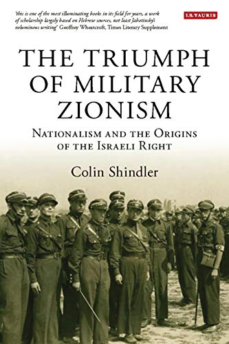The Triumph of Military Zionism: Nationalism and the Origins of the Israeli Right (International Library of Political Studies) - 2621