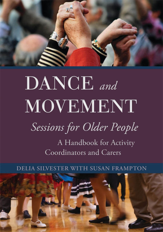 Dance and Movement Sessions for Older People: A Handbook for Activity Coordinators and Carers - 7235