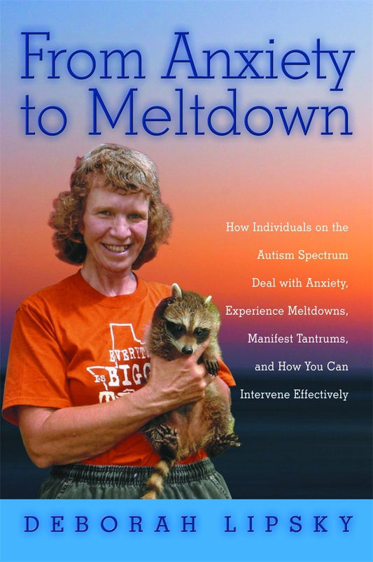 From Anxiety to Meltdown: How Individuals on the Autism Spectrum Deal with Anxiety, Experience Meltdowns, Manifest Tantrums, and How You Can Intervene Effectively - 5631