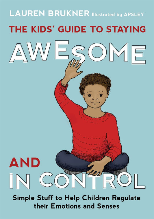 The Kids' Guide to Staying Awesome and In Control: Simple Stuff to Help Children Regulate their Emotions and Senses - 9715