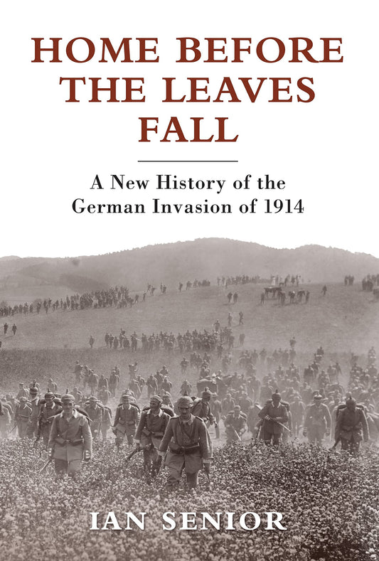 Home Before the Leaves Fall: A New History of the German Invasion of 1914 (General Military) - 1156