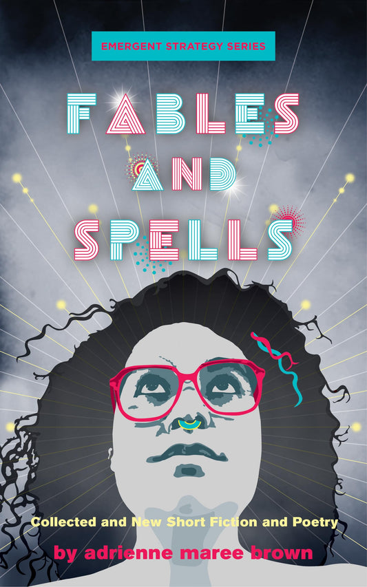 Fables and Spells: Collected and New Short Fiction and Poetry (Emergent Strategy Series)