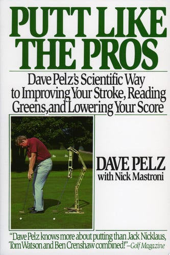 Putt Like the Pros Dave Pelz's Scientific Guide to Improvin