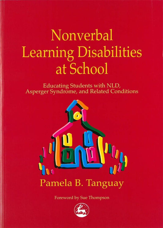 Nonverbal Learning Disabilities at School: Educating Students with NLD, Asperger Syndrome, and Related Conditions