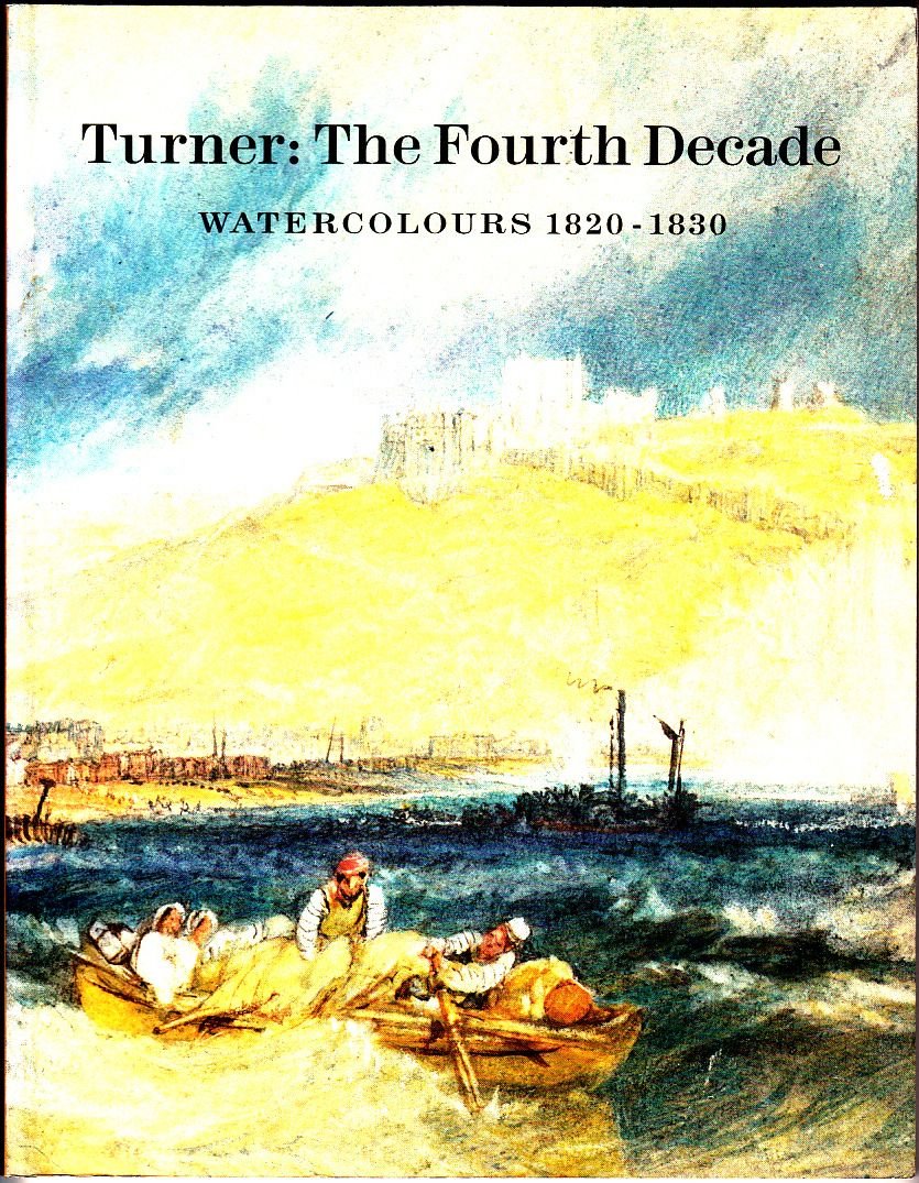 Turner: The Fourth Decade Watercolours 1820-1830