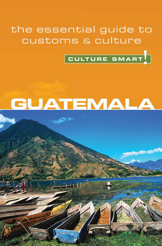Guatemala - Culture Smart!: The Essential Guide to Customs & Culture - 528