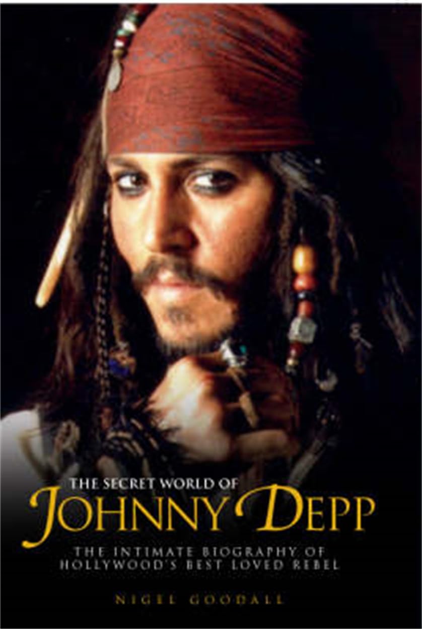 The Secret World of Johnny Depp: The Intimate Biography of Hollywood's Best-Loved Rebel