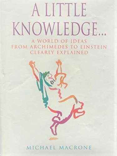 A Little Knowledge...: A World of Ideas - from Archimedes to Einstein - Clearly Explained (Brush Up Your Classics)
