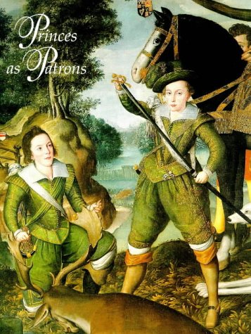 Princes As Patrons: The Art Collections of the Princes of Wales from the Renaissance to the Present Day : An Exhibition from the Royal Collection