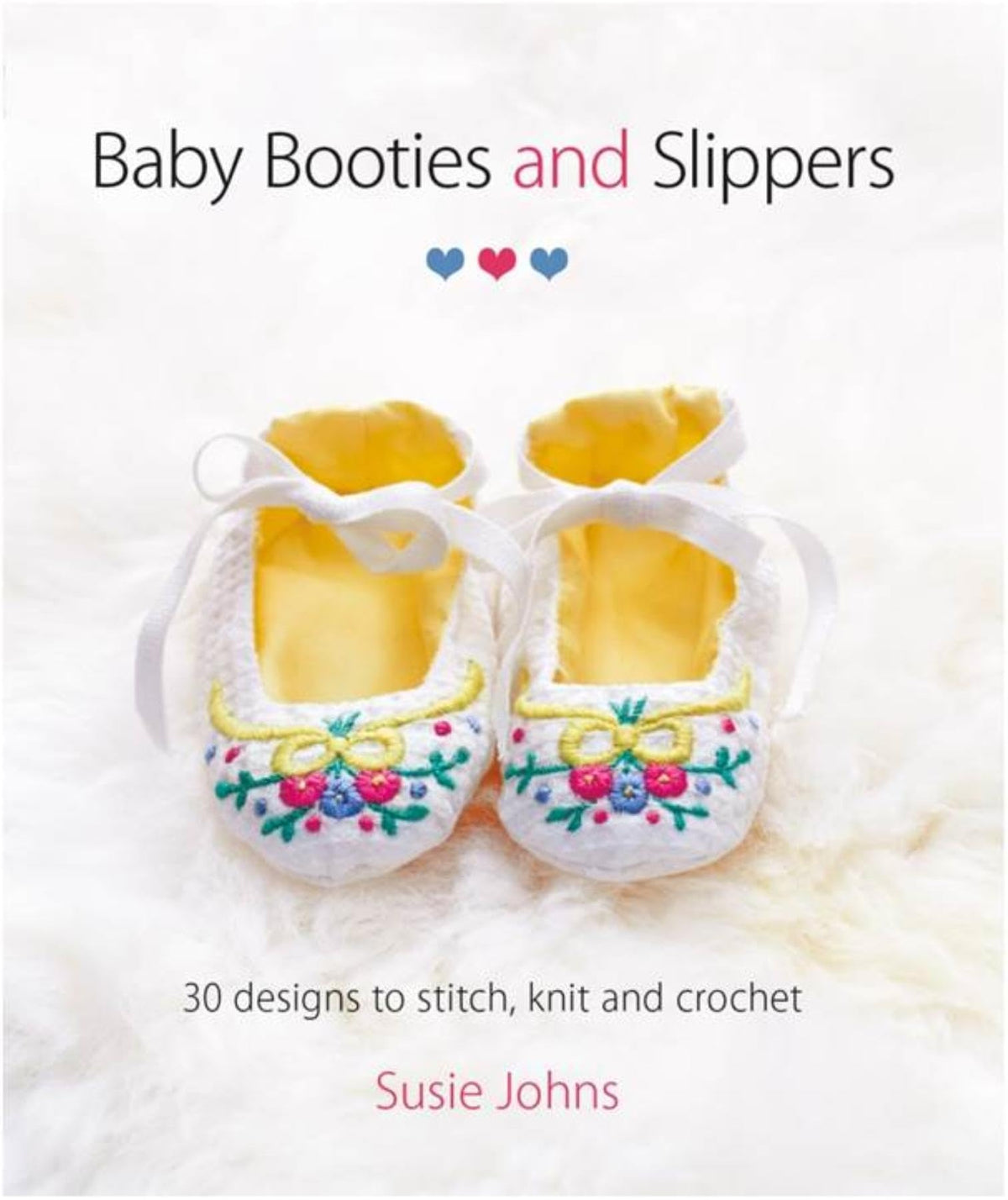 Baby Booties and Slippers: 30 Designs to Stitch, Knit and Crochet
