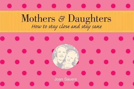 Mothers & Daughters: How to Stay Close and Stay Sane - 8426