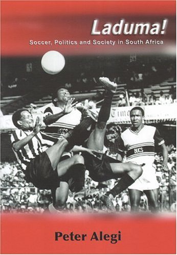 Laduma!: Soccer, Politics and Society in South Africa