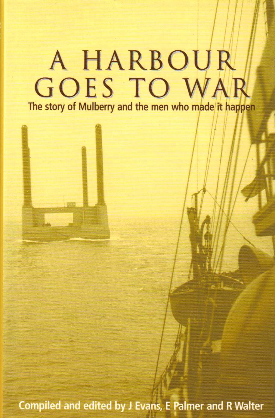 A Harbour Goes to War: The Story of Mulberry and the Men Who Made It Happen