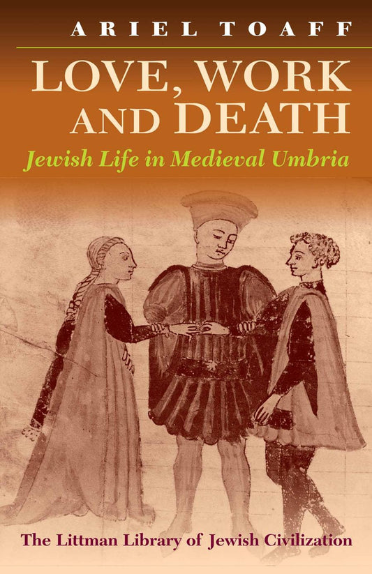 Love, Work, and Death: Jewish Life in Medieval Umbria (The Littman Library of Jewish Civilization)