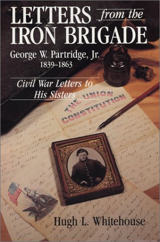 Letters from the Iron Brigade: George W. Partridge, Jr. 1839-1863 / Civil War Letters to His Sisters
