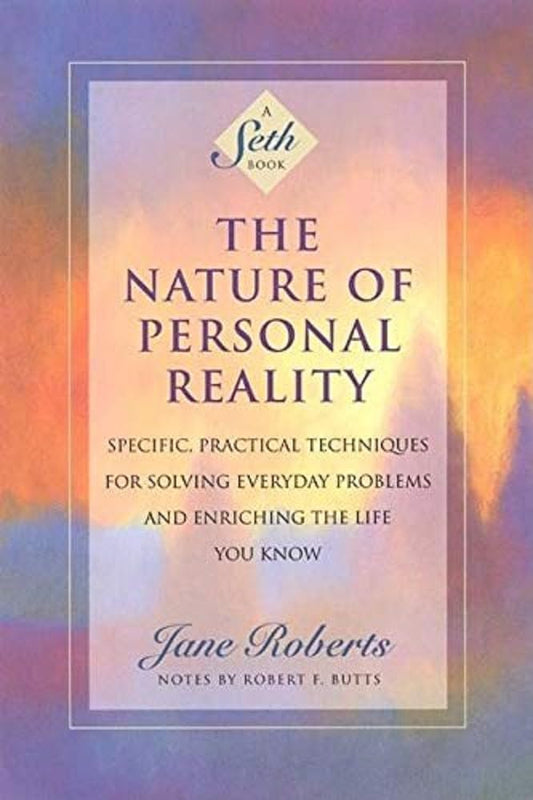 The Nature of Personal Reality: Specific, Practical Techniques for Solving Everyday Problems and Enriching the Life You Know (Jane Roberts) - 4527