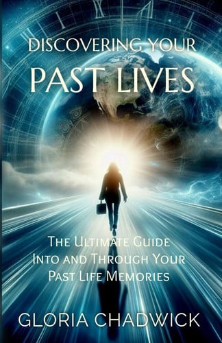 Discovering Your Past Lives The Ultimate Guide Into and Through Your Past Life Memories