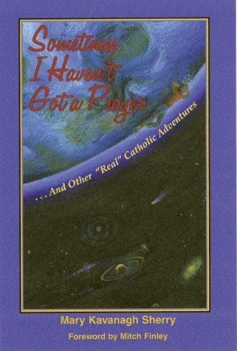 Sometimes I Haven't Got a Prayer: And Other Real Catholic Adventures