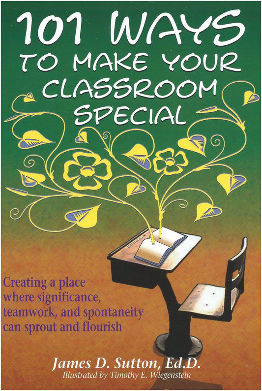 101 Ways to Make Your Classroom Special: Creating a Place Where Significance, Teamwork, and Spontaneity Can Sprout and Flourish