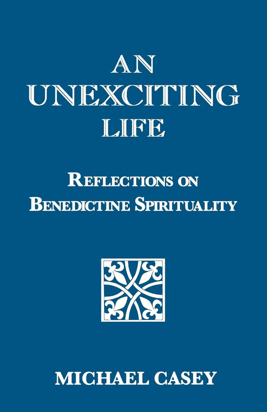 An Unexciting Life: Reflections on Benedictine Spirituality - 6806