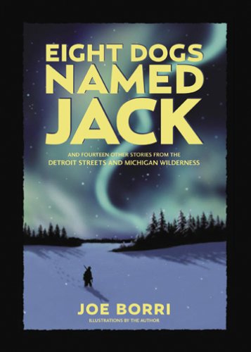 Eight Dogs Named Jack: And 14 Other Stories from the Detroit Streets and Michigan Wilderness