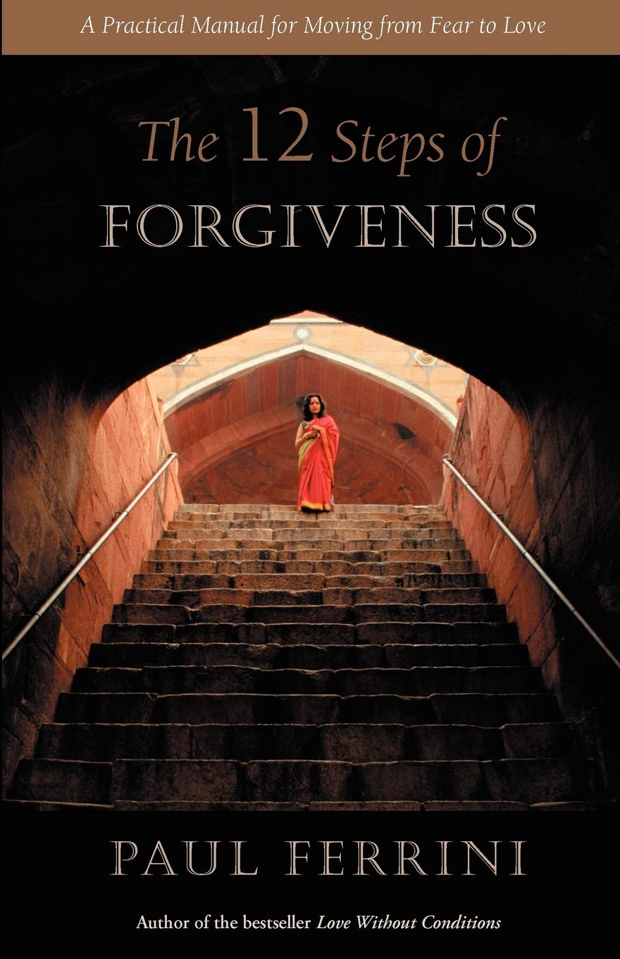 The Twelve Steps of Forgiveness: A Practical Manual for Moving from Fear to Love - 2486