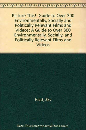 Picture This!: A Guide to over 300 Environmentally, Socially, and Politically Relevant Films and Videos
