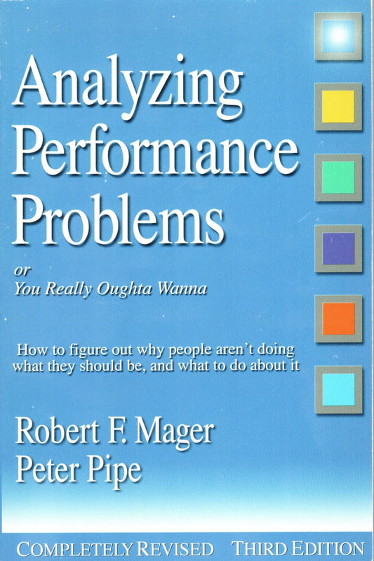 Analyzing Performance Problems: Or, You Really Oughta Wanna--How to Figure out Why People Aren't Doing What They Should Be, and What to do About It