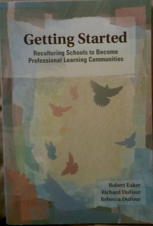Getting Started: Reculturing Schools to Become Professional Learning Communities (Solutions) - 6309