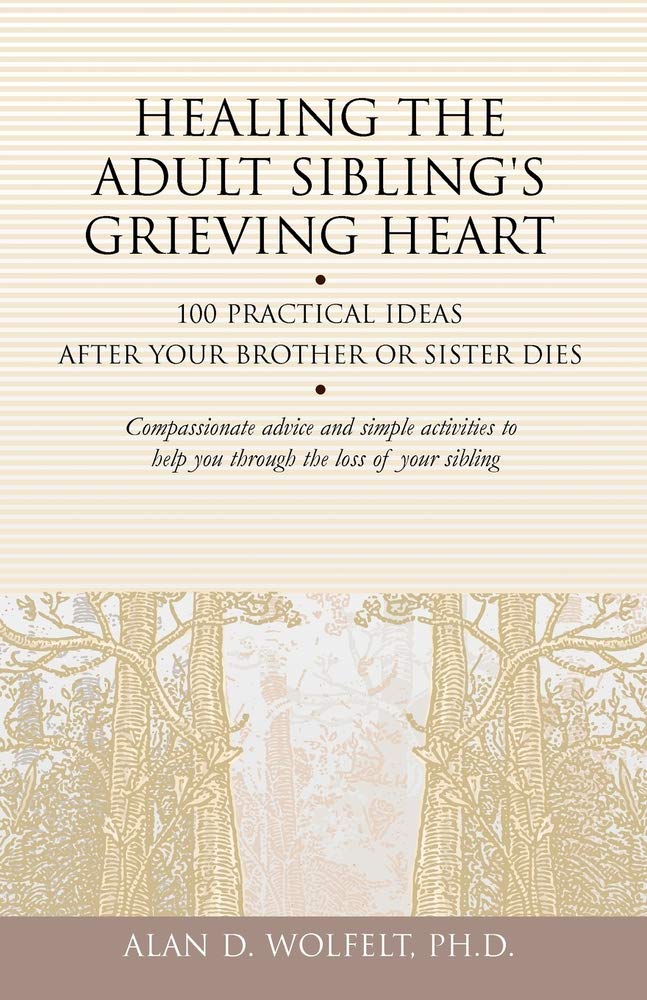 Healing the Adult Sibling's Grieving Heart: 100 Practical Ideas After Your Brother or Sister Dies (Healing Your Grieving Heart series) - 3262