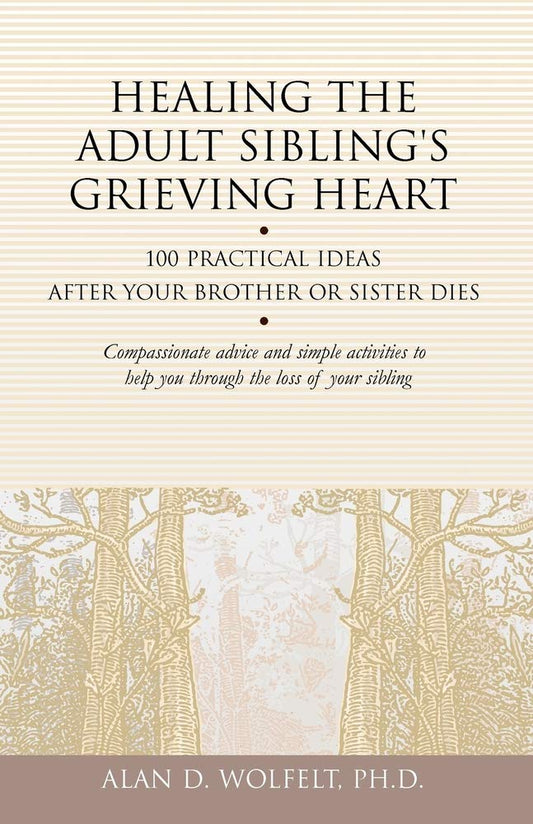 Healing the Adult Sibling's Grieving Heart: 100 Practical Ideas After Your Brother or Sister Dies (Healing Your Grieving Heart series) - 3262