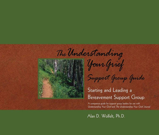 The Understanding Your Grief Support Group Guide: Starting and Leading a Bereavement Support Group - 6941