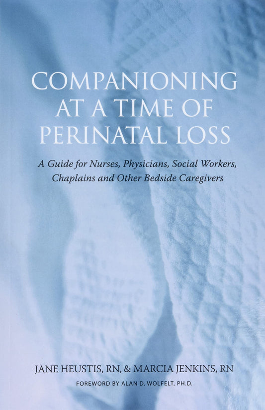 Companioning at a Time of Perinatal Loss: A Guide for Nurses, Physicians, Social Workers, Chaplains and Other Bedside Caregivers