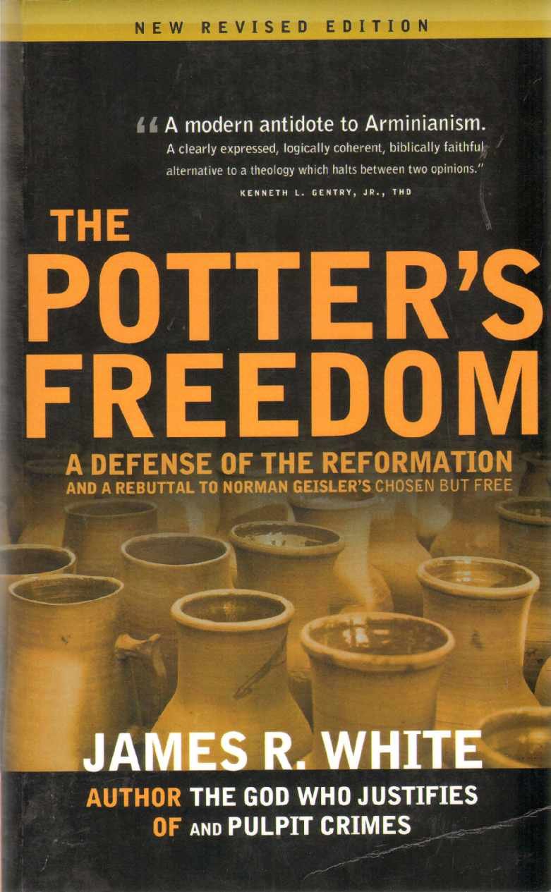 The Potter's Freedom: A Defense of the Reformation and the Rebuttal of Norman Geisler's Chosen But Free