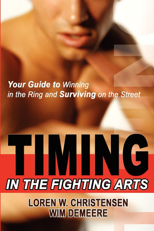 Timing in the Fighting Arts: Your Guide to Winning in the Ring and Surviving on the Street - 8363