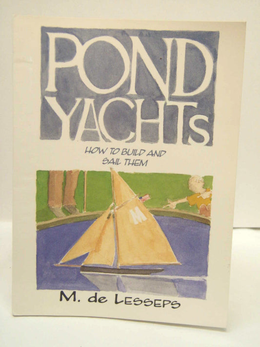 Pond Yachts: Building and Sailing: An Offhand and Rule Boat - 2919