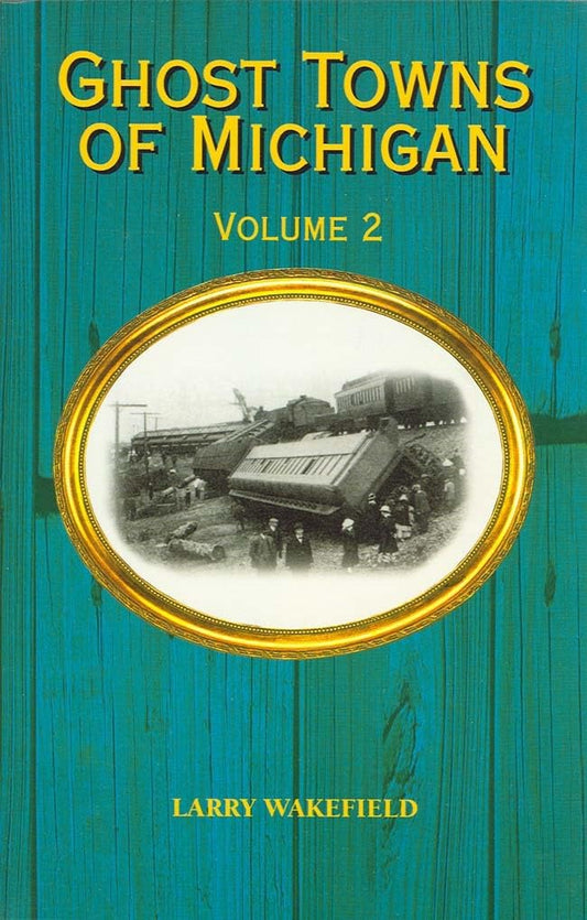 Ghost Towns of Michigan Vol. II (Ghost Towns of Michigan) (Volume 2)