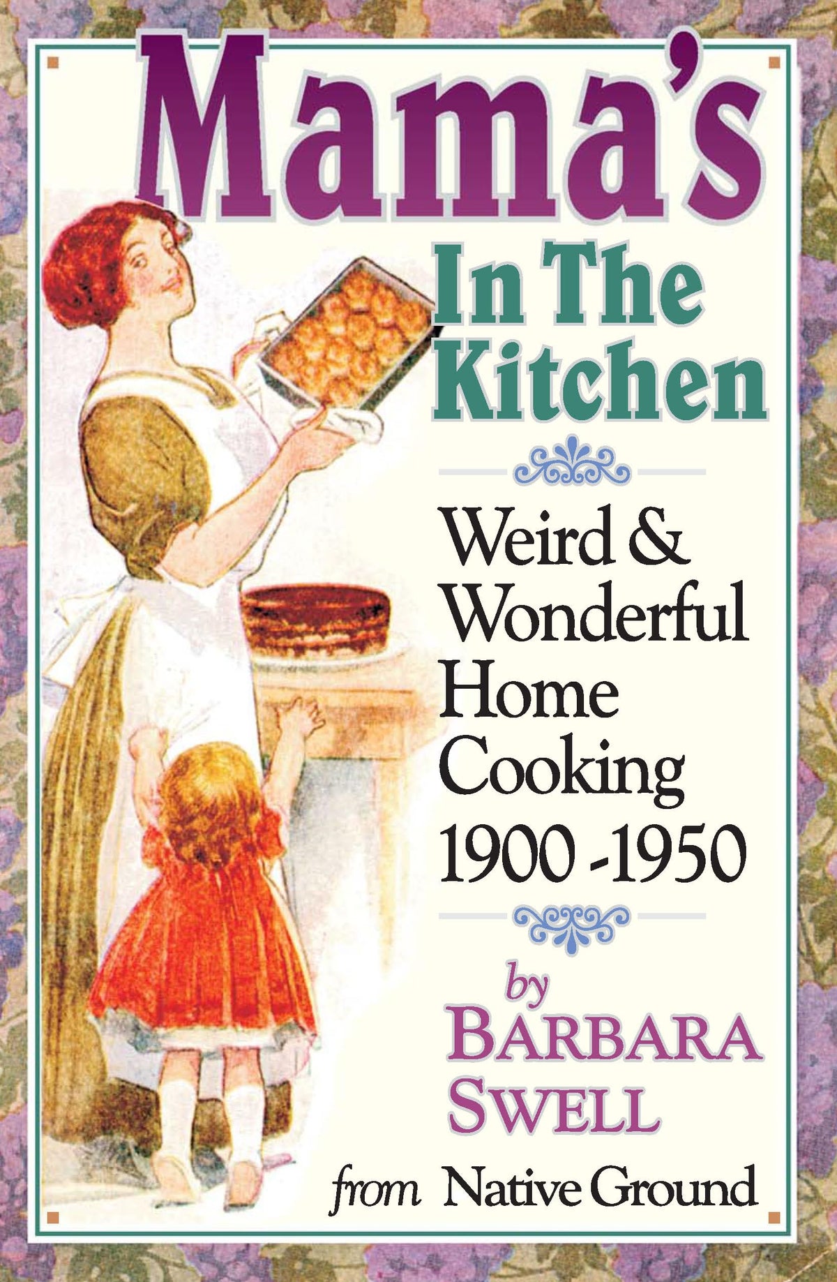 Mama's in the Kitchen: Weird & Wonderful Home Cooking 1900-1950