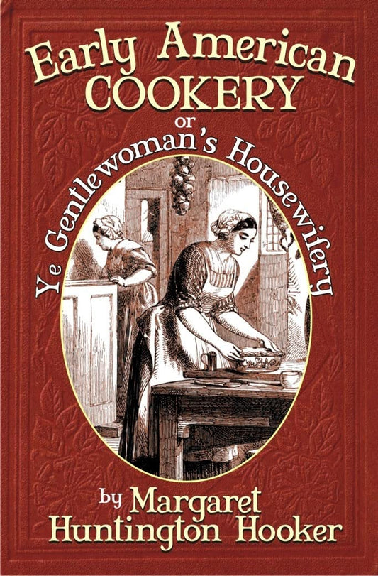 Early American Cookery: or Ye Gentlewoman's Housewifery