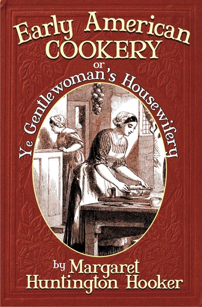 Early American Cookery: or Ye Gentlewoman's Housewifery