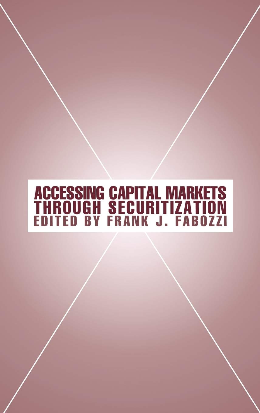 Accessing Capital Markets through Securitization (Frank J. Fabozzi Series)