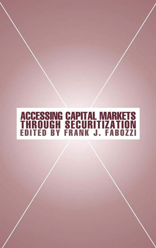 Accessing Capital Markets through Securitization (Frank J. Fabozzi Series)