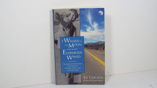I Walked to the Moon and Almost Everybody Waved: Remarkable Stories from "the Waver'S" 22-Year Journey for Love and Peace