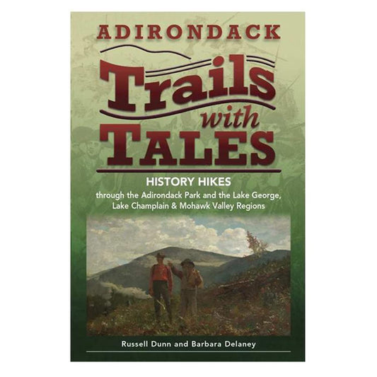 Adirondack Trails with Tales: History Hikes through the Adirondack Park and the Lake George, Lake Champlain & Mohawk Valley Regions
