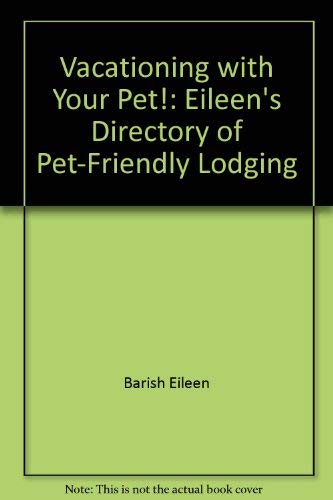 Vacationing with Your Pet!: Eileen's Directory of Pet-Friendly Lodging