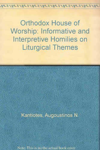 Orthodox house of worship: Informative and interpretive homilies on liturgical themes
