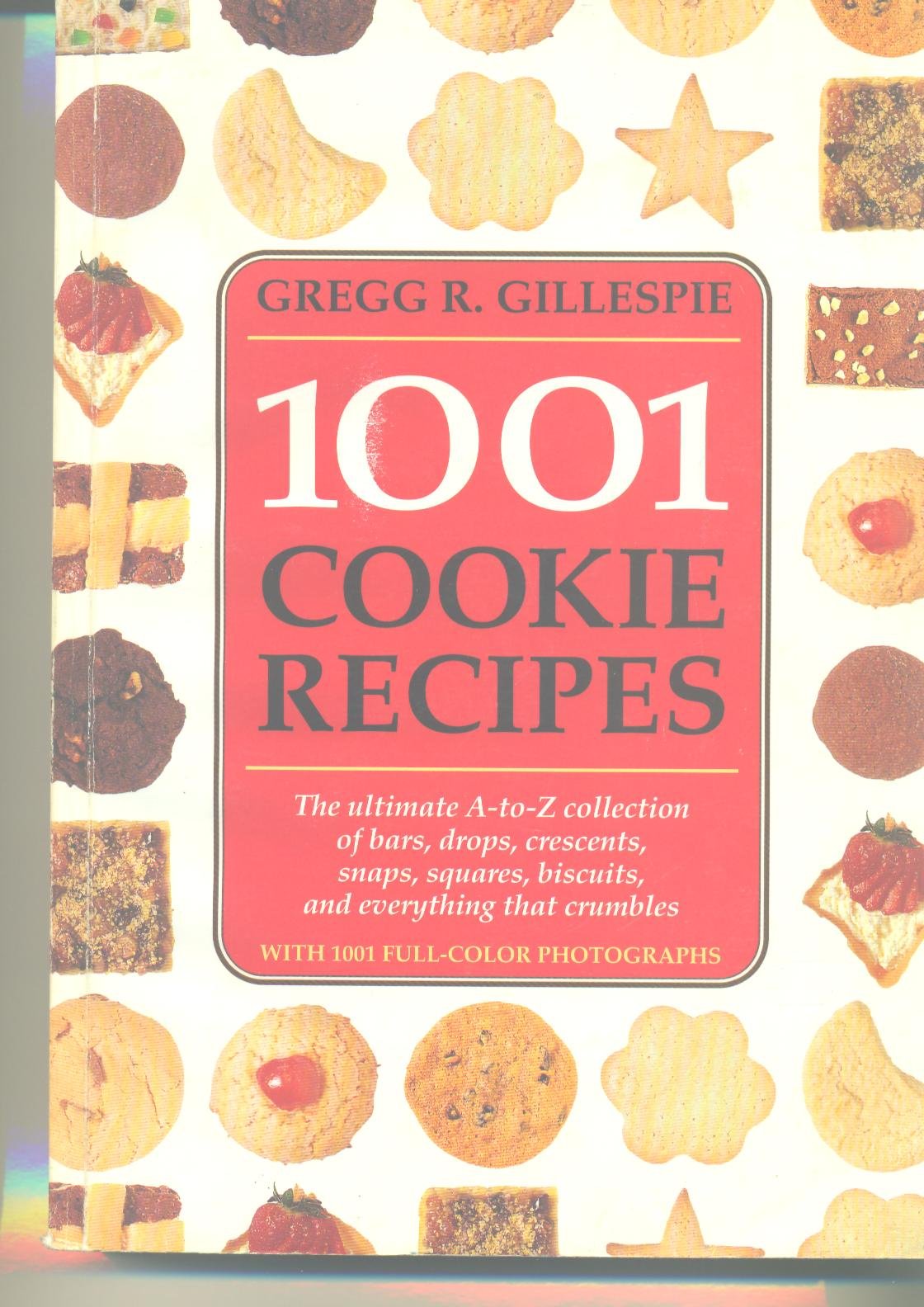 1001 Cookie Recipes The Ultimate A-To-Z Collection of Bars, Drops, Crescents, Snaps, Squares, Biscuits, and Everything That Crumbles