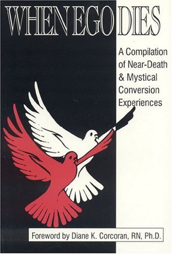When Ego Dies: A Compilation of Near-Death & Mystical Conversion Experiences