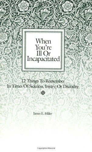 When You're Ill or Incapacitated When You're the Caregiver: 12 Things to Remember in Times of Sickness, Injury or Disability 12 Things to Do If Someone You Care for Is Ill or Incapacitated