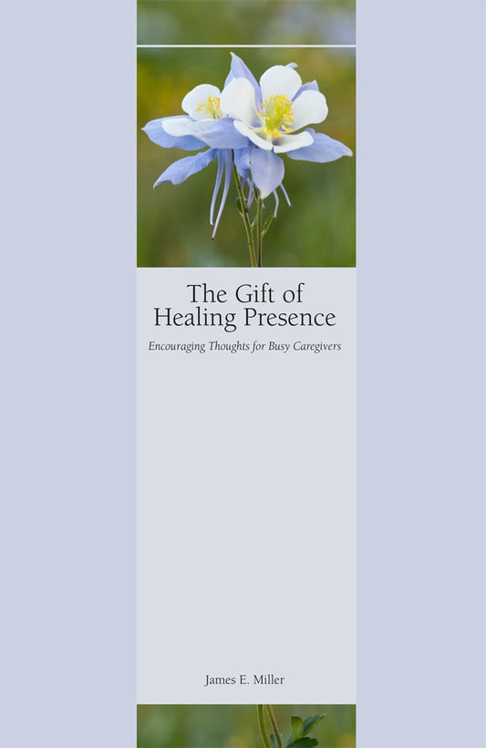 The Gift of Healing Presence: Encouraging Thoughts for Busy Caregivers - 2566
